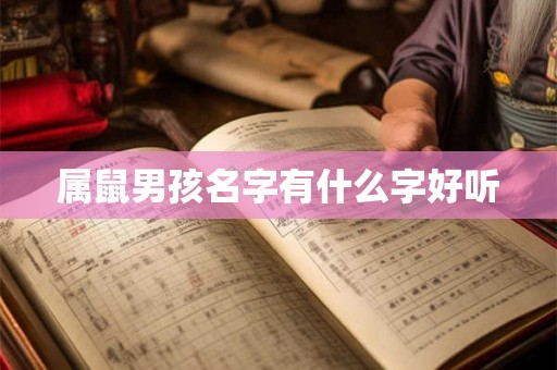 详细阅读:属鼠男孩名字有什么字好听 属鼠男孩名字有什么字好听