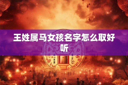 王姓属马女孩名字怎么取好听