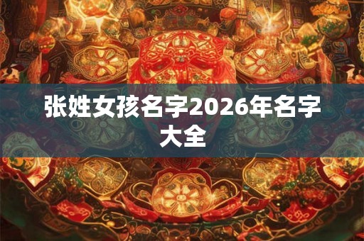 张姓女孩名字2026年名字大全