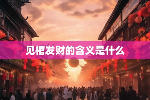 见棺发财的含义是什么