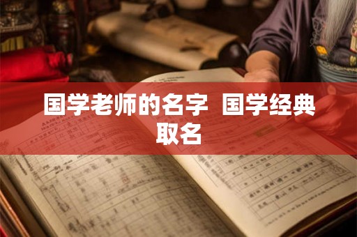 国学老师的名字 国学经典取名 国学老师的名字 国学经典取名