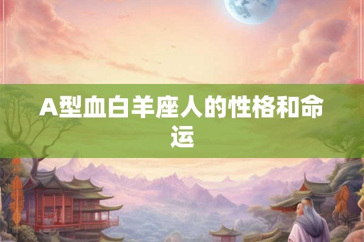 A型血白羊座人的性格和命运