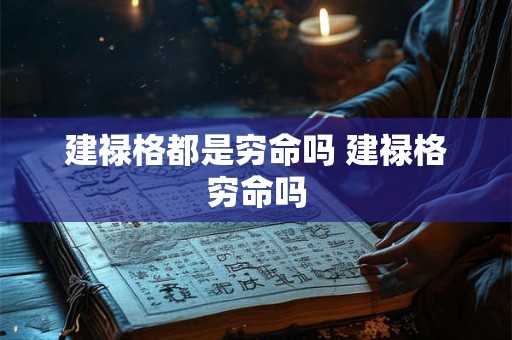 建禄格都是穷命吗 建禄格穷命吗 建禄格都是穷命吗 建禄格穷命吗