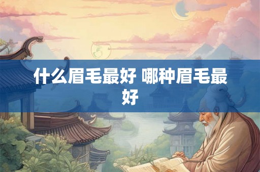 什么眉毛最好 哪种眉毛最好 什么眉毛最好 哪种眉毛最好