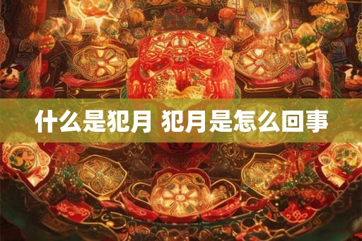 什么是犯月 犯月是怎么回事