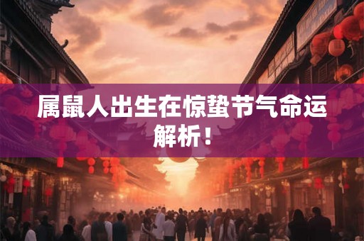 属鼠人出生在惊蛰节气命运解析！