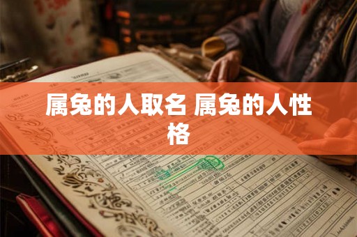 属兔的人取名 属兔的人性格