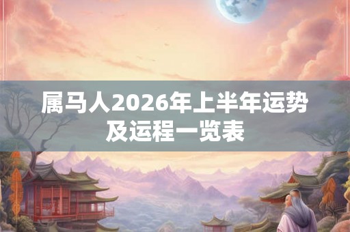 属马人2026年上半年运势及运程一览表 属马人2026年上半年运势及运程一览表
