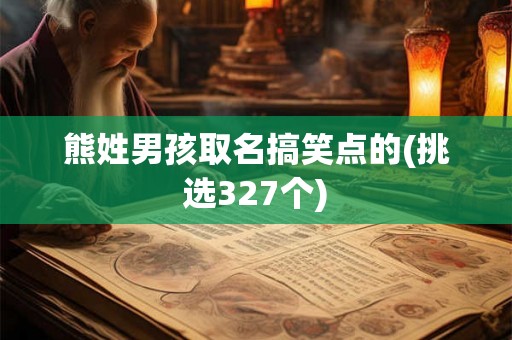 熊姓男孩取名搞笑点的(挑选327个)