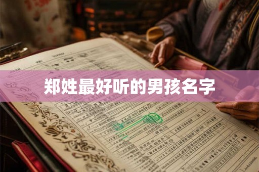 详细阅读:郑姓最好听的男孩名字 郑姓最好听的男孩名字