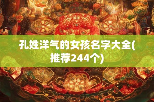 孔姓洋气的女孩名字大全(推荐244个)