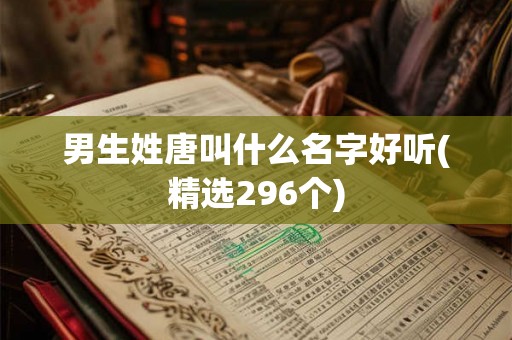 男生姓唐叫什么名字好听(精选296个)