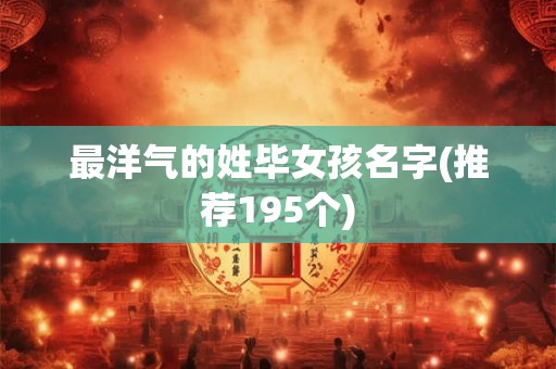 最洋气的姓毕女孩名字(推荐195个)