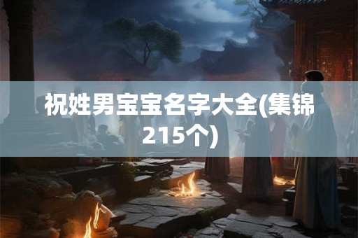 祝姓男宝宝名字大全(集锦215个)