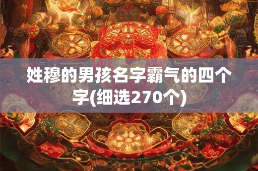 姓穆的男孩名字霸气的四个字(细选270个)
