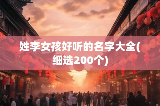姓李女孩好听的名字大全(细选200个)
