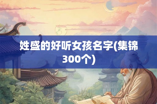 姓盛的好听女孩名字(集锦300个)