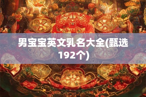 男宝宝英文乳名大全(甄选192个)