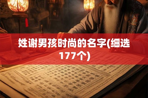 姓谢男孩时尚的名字(细选177个)