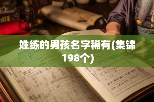 姓练的男孩名字稀有(集锦198个)