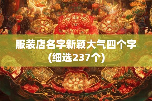 服装店名字新颖大气四个字(细选237个)