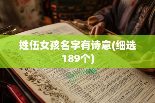 姓伍女孩名字有诗意(细选189个)