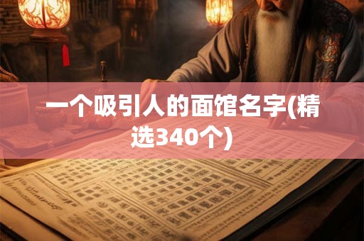 一个吸引人的面馆名字(精选340个)