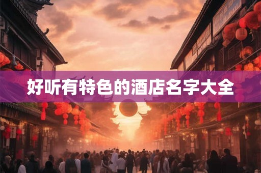 好听有特色的酒店名字大全