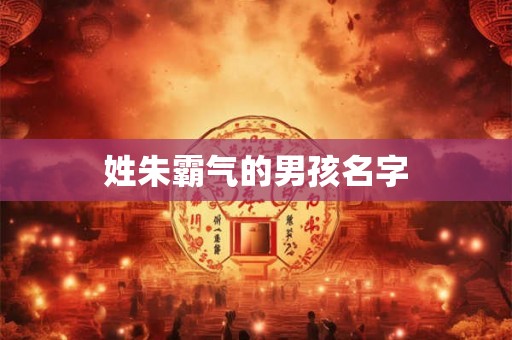 姓朱霸气的男孩名字