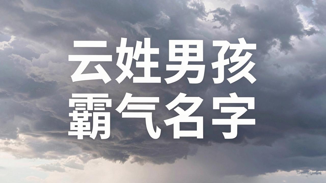 云姓男孩霸气名字有哪些 云姓男孩霸气名字有哪些